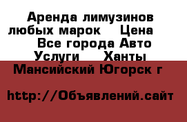 Аренда лимузинов любых марок. › Цена ­ 600 - Все города Авто » Услуги   . Ханты-Мансийский,Югорск г.